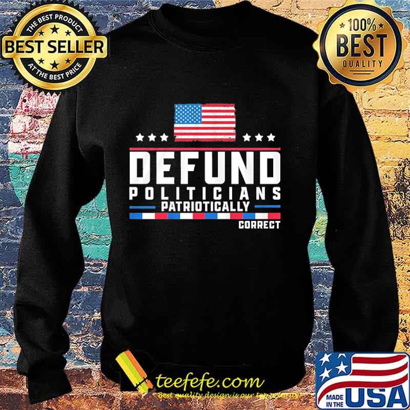 Defund politicians patriotically correct american flag happy independence day stars s Sweater Defund politicians patriotically correct american flag happy independence day stars s Sweater