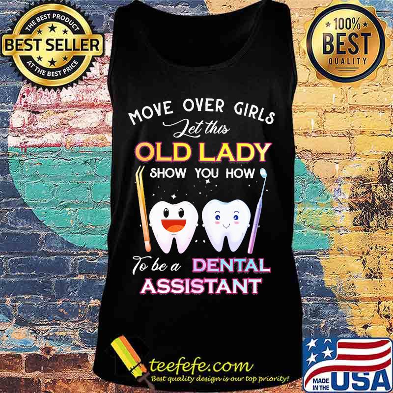 Dentistry Move over girls let this old lady show you how to be a dental assistant s Tank top Dentistry Move over girls let this old lady show you how to be a dental assistant s Tank top