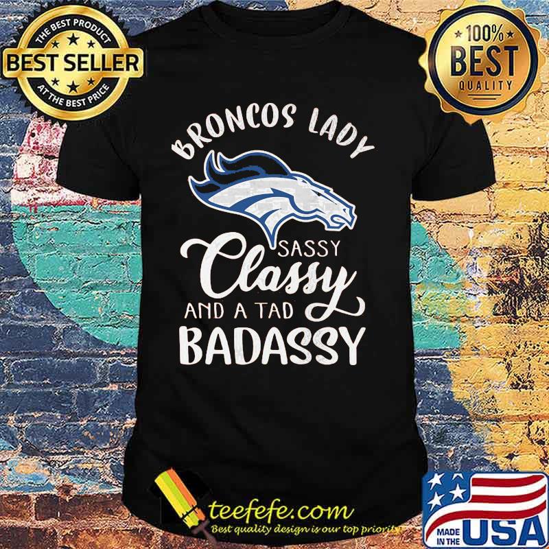 Denver broncos lady sassy classy and a tad badassy shirt