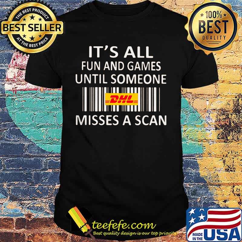 Dhl it's all fun and games until someone misses a scan shirt