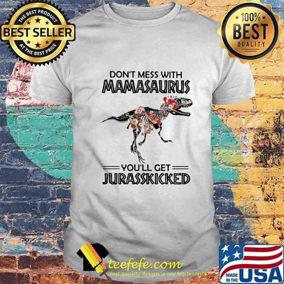 Dinosaur don't mess with mamasaurus you'll get jurasskicked flowers shirt