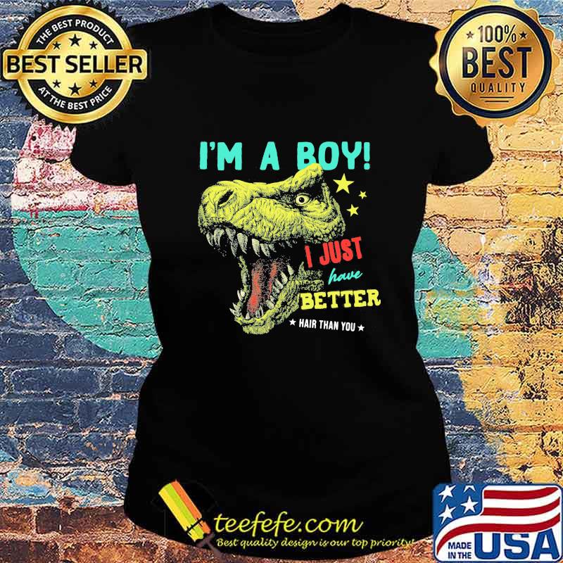 Dinosaur I'm a boy i just have better hair than you stars s Ladies tee Dinosaur I'm a boy i just have better hair than you stars s Ladies tee