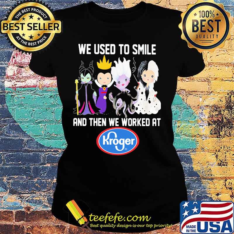 Disney villain we used to smile and then we worked at kroger s Ladies tee Disney villain we used to smile and then we worked at kroger s Ladies tee