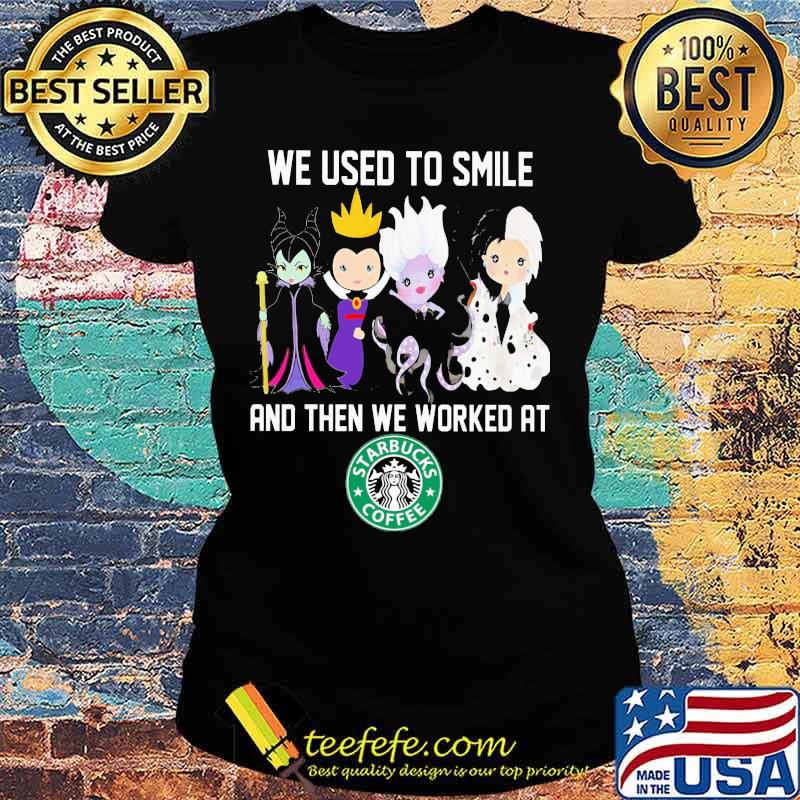Disney villain we used to smile and then we worked at starbucks s Ladies tee Disney villain we used to smile and then we worked at starbucks s Ladies tee