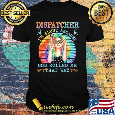 Dispatcher I'm blunt because god rolled me that way tie dye shirt