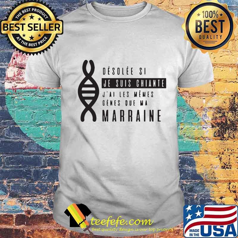 Dna desolee si je suis chiante j'ai les meme genes que ma marraine shirt