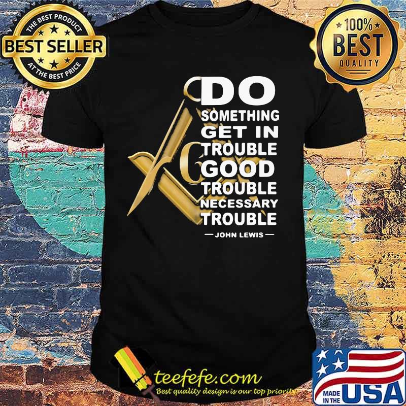 Do something get in trouble good trouble necessary trouble john lewis shirt