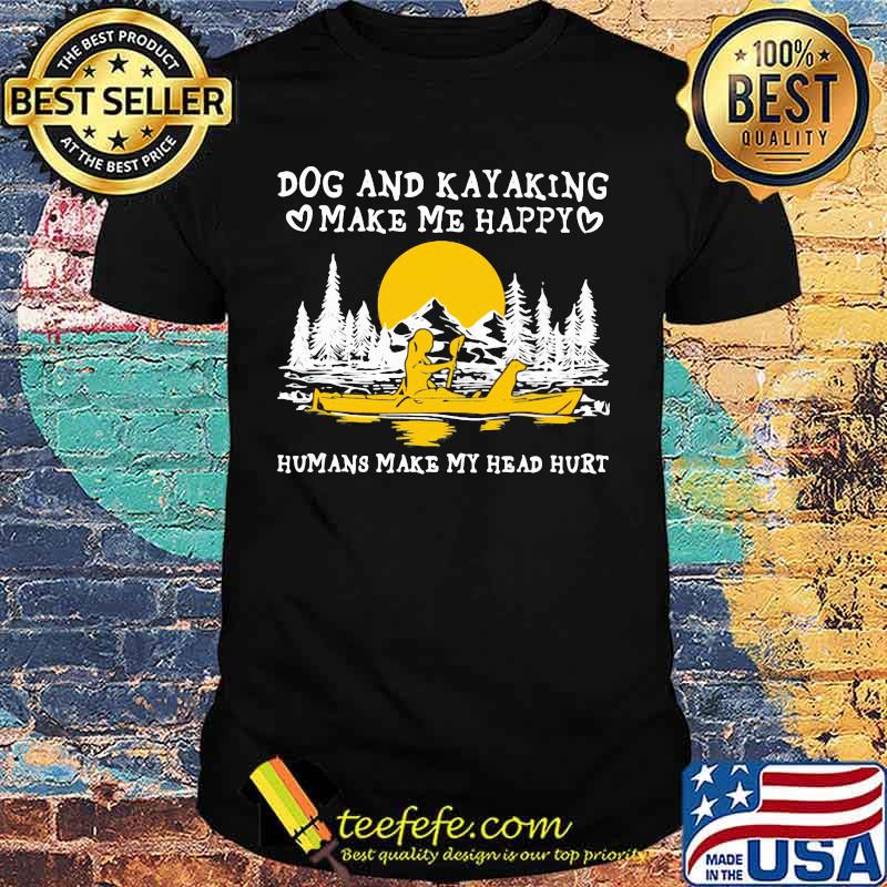 Dog and kayaking make me happy humans make my head hurt sunset shirt