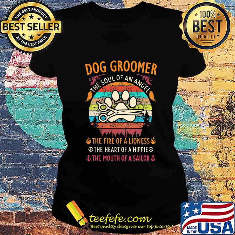 Dog groomer the soul of an angel the fire of a lioness the heart of a hippie the mouth of a sailor vintage retro s Ladies tee Dog groomer the soul of an angel the fire of a lioness the heart of a hippie the mouth of a sailor vintage retro s Ladies tee