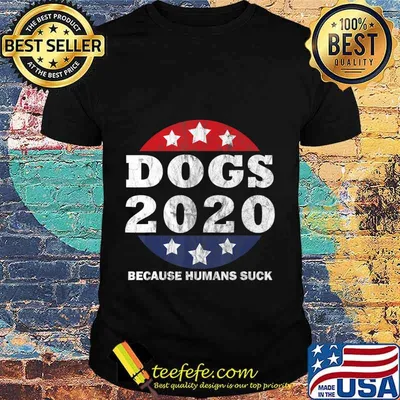 Dogs 2020 Because Humans Suck Funny Political Humor T-Shirt