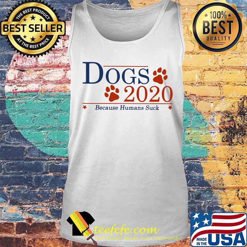 Dogs 2020 Because Humans Suck Shirt Tank top Dogs 2020 Because Humans Suck Shirt Tank top