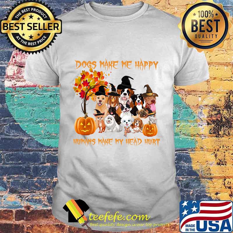 DOGS MAKE ME HAPPY HUMANS MAKE MY HEAD HURT DOGS WITCH PUMPKIN HALLOWEEN SHIRT