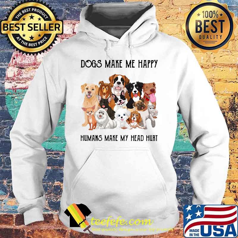 Dogs make me happy humans make my head hurt white s Hoodie Dogs make me happy humans make my head hurt white s Hoodie