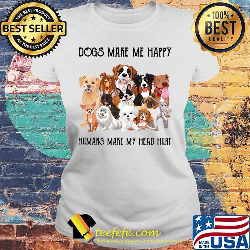 Dogs make me happy humans make my head hurt white s Laides tee Dogs make me happy humans make my head hurt white s Laides tee