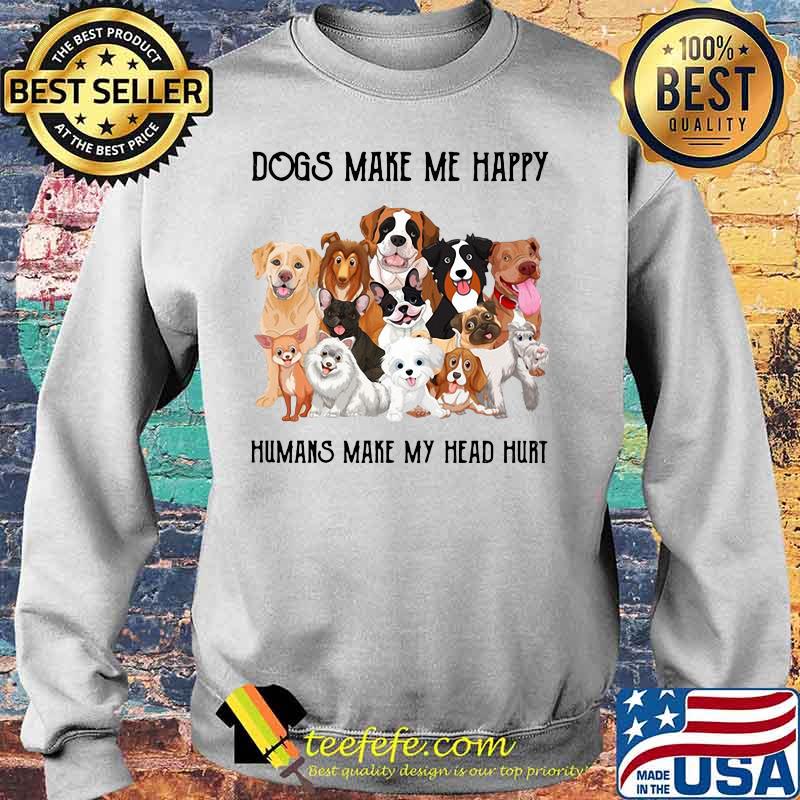 Dogs make me happy humans make my head hurt white s Sweater Dogs make me happy humans make my head hurt white s Sweater