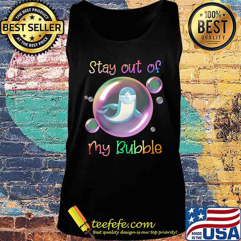 Dolphin mask stay out of my bubble covid-19 s Tank top Dolphin mask stay out of my bubble covid-19 s Tank top