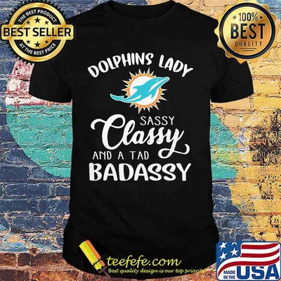 Dolphins lady sassy classy and a tad badassy shirt