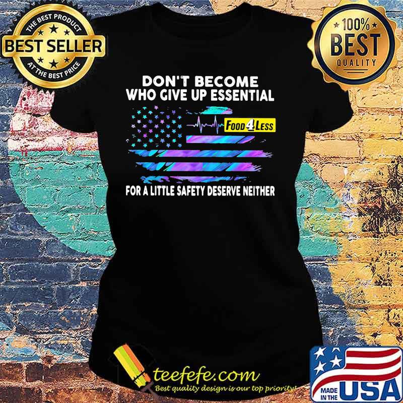 Don't become who give up essential for a little safety deserve neither food 4 less logo american flag independence day s Ladies tee Don't become who give up essential for a little safety deserve neither food 4 less logo american flag independence day s Ladies tee