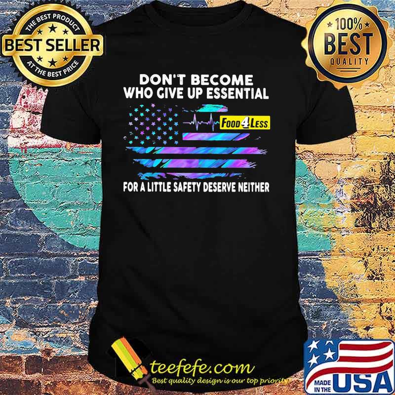Don't become who give up essential for a little safety deserve neither food 4 less logo american flag independence day shirt Don't become who give up essential for a little safety deserve neither food 4 less logo american flag independence day shirt