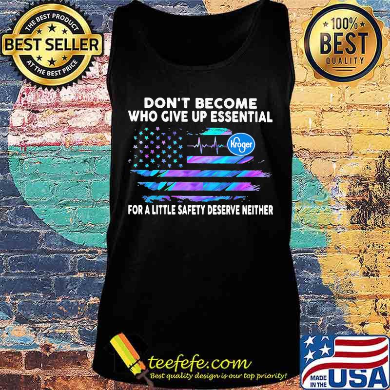 Don't become who give up essential for a little safety deserve neither kroger logo american flag independence day s Tank top Don't become who give up essential for a little safety deserve neither kroger logo american flag independence day s Tank top