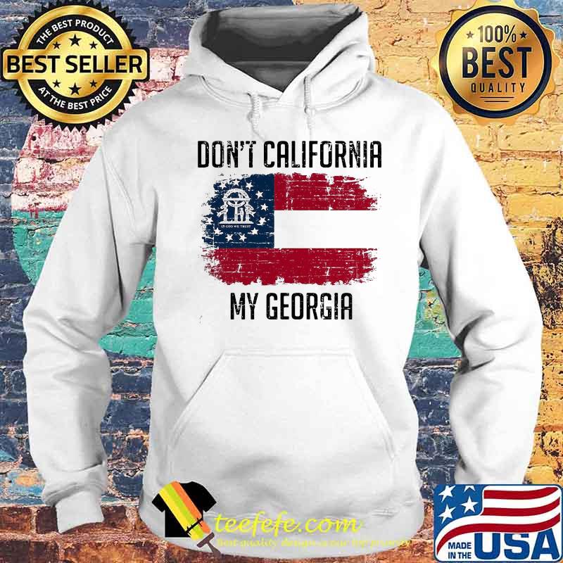 DON'T CALIFORNIA MY GEORGIA AMERICAN FLAG SHIRT Hoodie DON'T CALIFORNIA MY GEORGIA AMERICAN FLAG SHIRT Hoodie