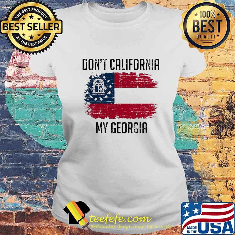DON'T CALIFORNIA MY GEORGIA AMERICAN FLAG SHIRT Laides tee DON'T CALIFORNIA MY GEORGIA AMERICAN FLAG SHIRT Laides tee