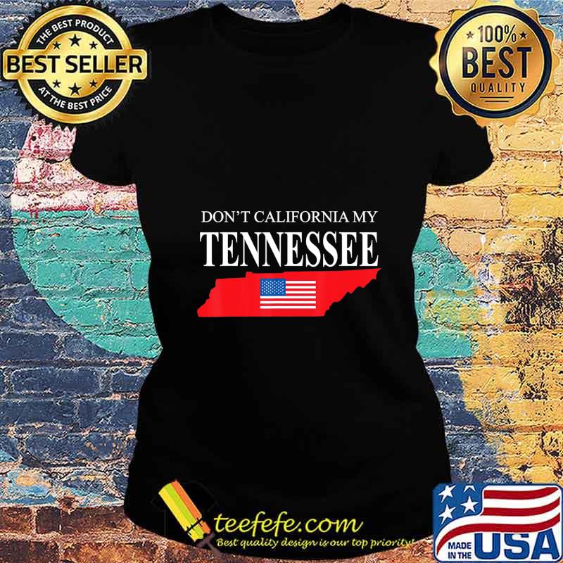 Don't california my tennessee american flag s Ladies tee Don't california my tennessee american flag s Ladies tee