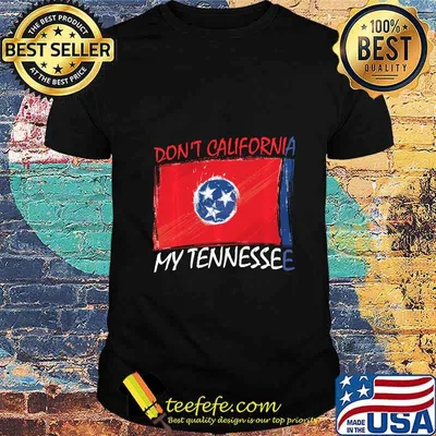 Don't California My Tennessee Anti Liberal Pro Trump Shirt