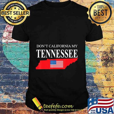 Don't California My Tennessee Anti Liberal Pro Trump T-Shirt