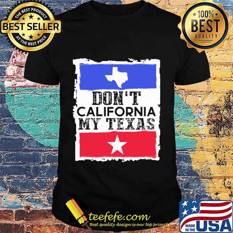 Don't california my texas map star shirt