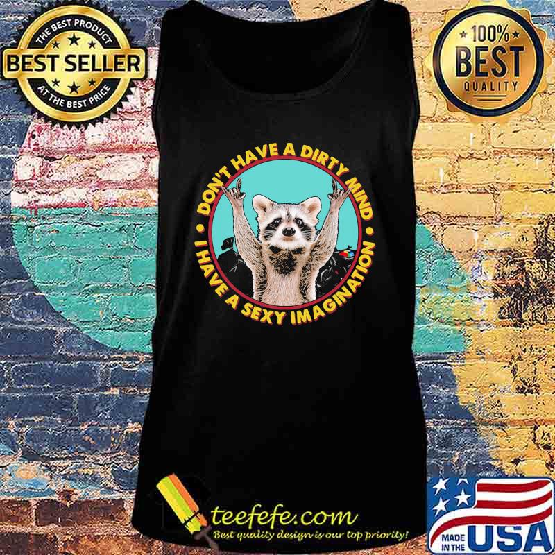 Don't Have A Dirty Mind I Have A Sexy Imagination Raccoon Shirt Tank top Don't Have A Dirty Mind I Have A Sexy Imagination Raccoon Shirt Tank top