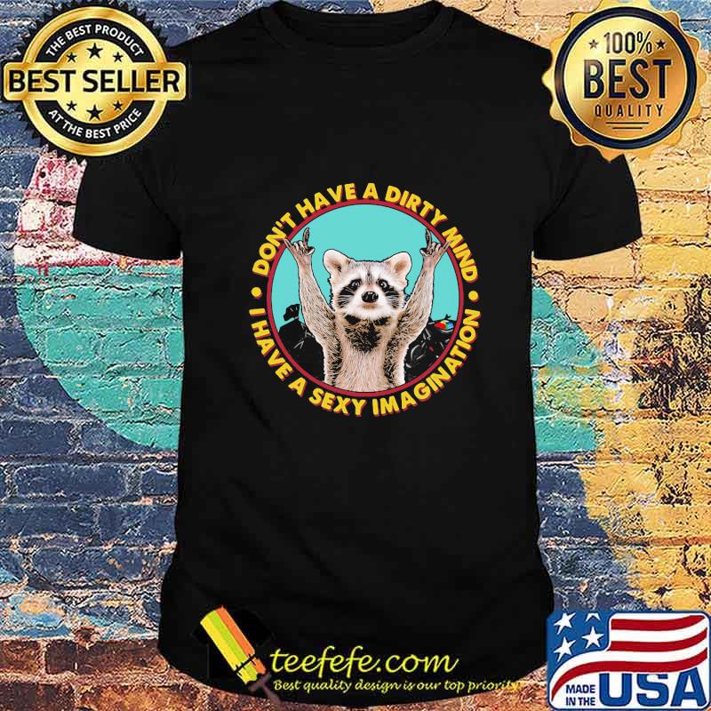Don't Have A Dirty Mind I Have A Sexy Imagination Raccoon Shirt Don't Have A Dirty Mind I Have A Sexy Imagination Raccoon Shirt
