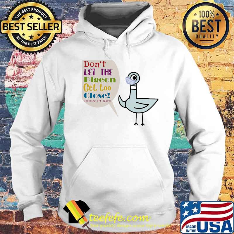 DON'T LET THE PIGEON GET TOO CLOSE KEEPING 6FT APART SHIRT Hoodie DON'T LET THE PIGEON GET TOO CLOSE KEEPING 6FT APART SHIRT Hoodie