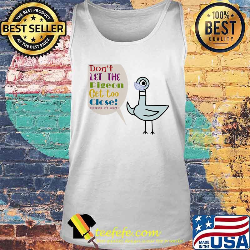 DON'T LET THE PIGEON GET TOO CLOSE KEEPING 6FT APART SHIRT Tank top DON'T LET THE PIGEON GET TOO CLOSE KEEPING 6FT APART SHIRT Tank top