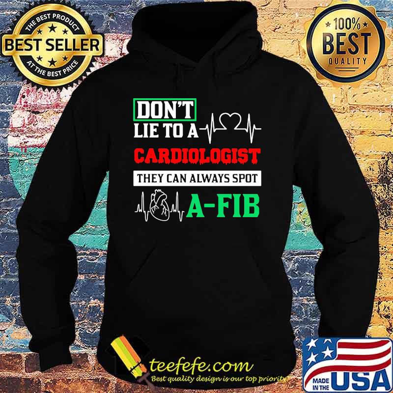 Don't Lie To A Cardiologist They Can Always Spot A-Fib Shirt Hoodie Don't Lie To A Cardiologist They Can Always Spot A-Fib Shirt Hoodie