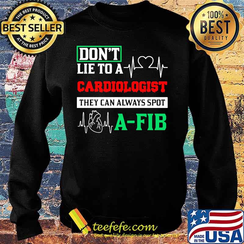 Don't Lie To A Cardiologist They Can Always Spot A-Fib Shirt Sweater Don't Lie To A Cardiologist They Can Always Spot A-Fib Shirt Sweater