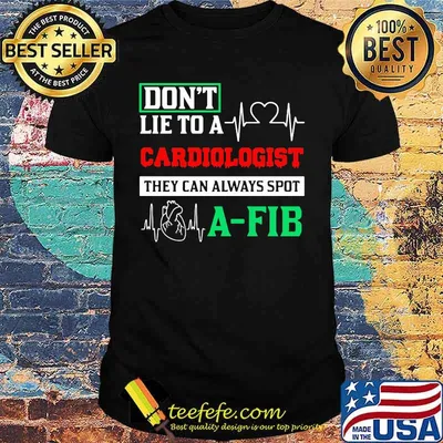 Don't Lie To A Cardiologist They Can Always Spot A-Fib Shirt