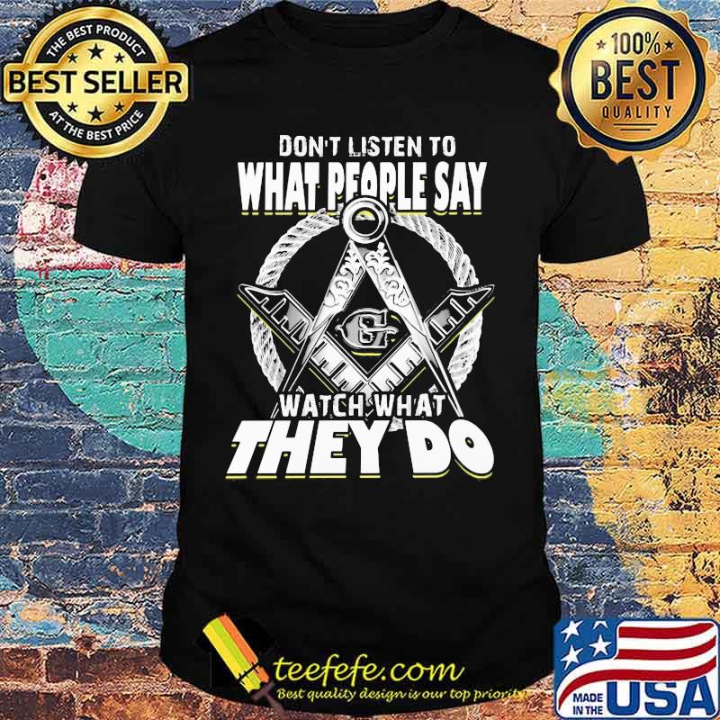 Don't listen to what people say watch what they do shirt