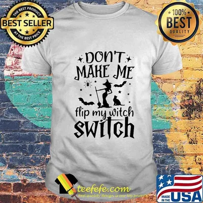 Don't make me flip my witch switch shirt