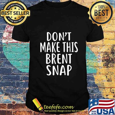 Don't Make This BRENT Snap T-Shirt Name Shirt Funny T-Shirt