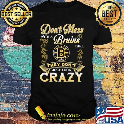 Don't mess with a boston bruins girl just look crazy shirt