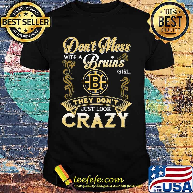 Don't mess with a boston bruins girl just look crazy shirt