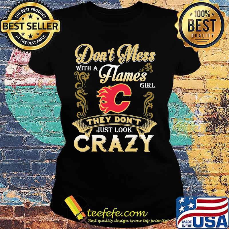 Don't mess with a calgary flames girl just look crazy s Ladies tee Don't mess with a calgary flames girl just look crazy s Ladies tee