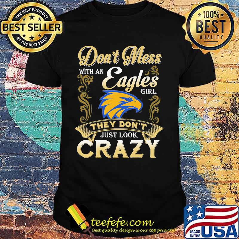 Don't mess with an philadelphia eagles girl they don't just look crazy shirt Don't mess with an philadelphia eagles girl they don't just look crazy shirt