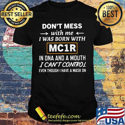 Don't Mess With Me I Was Born With MC1R In Dna And A Mouth I Can't Control Even Though I Have A Mask On Shirt