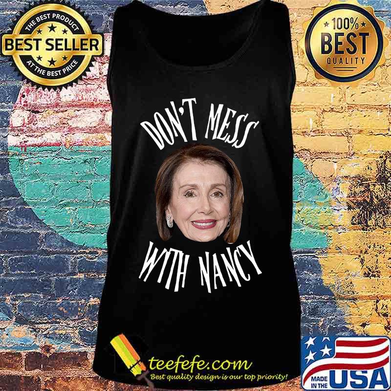 Don't mess with nancy pelosi s Tank top Don't mess with nancy pelosi s Tank top
