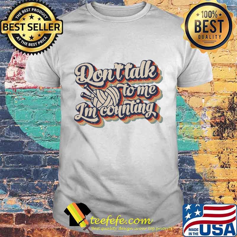 DON'T TALK TO ME I'M COUNTING SHIRT DON'T TALK TO ME I'M COUNTING SHIRT