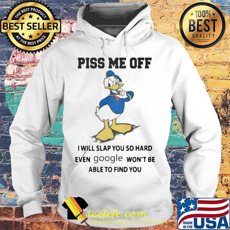 Donald duck piss me off i will slap you so hard even google won't be able to find you s Hoodie Donald duck piss me off i will slap you so hard even google won't be able to find you s Hoodie