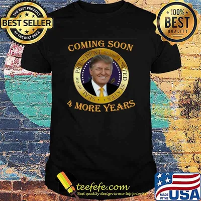 Donald trump coming soon 4 more years shirt