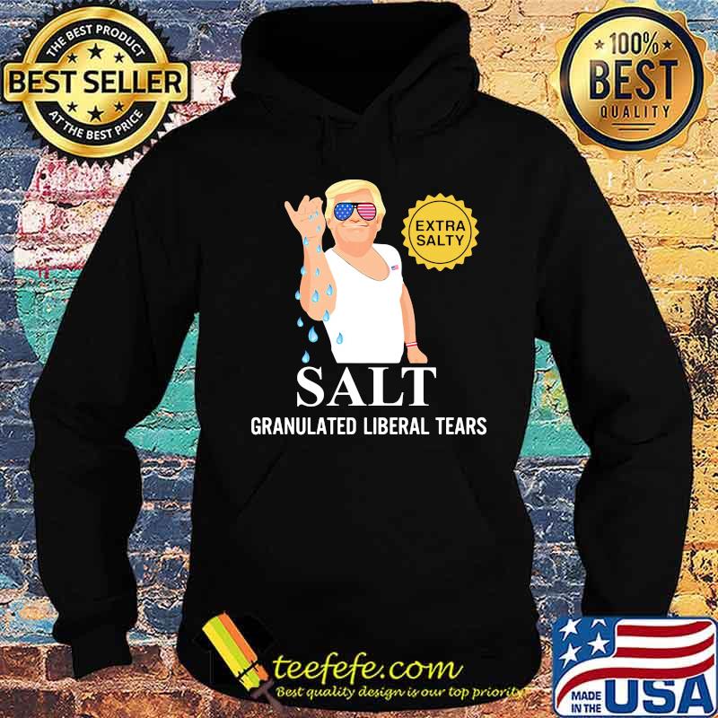 Donald trump extra salty salt granulated liberal tears s Hoodie Donald trump extra salty salt granulated liberal tears s Hoodie